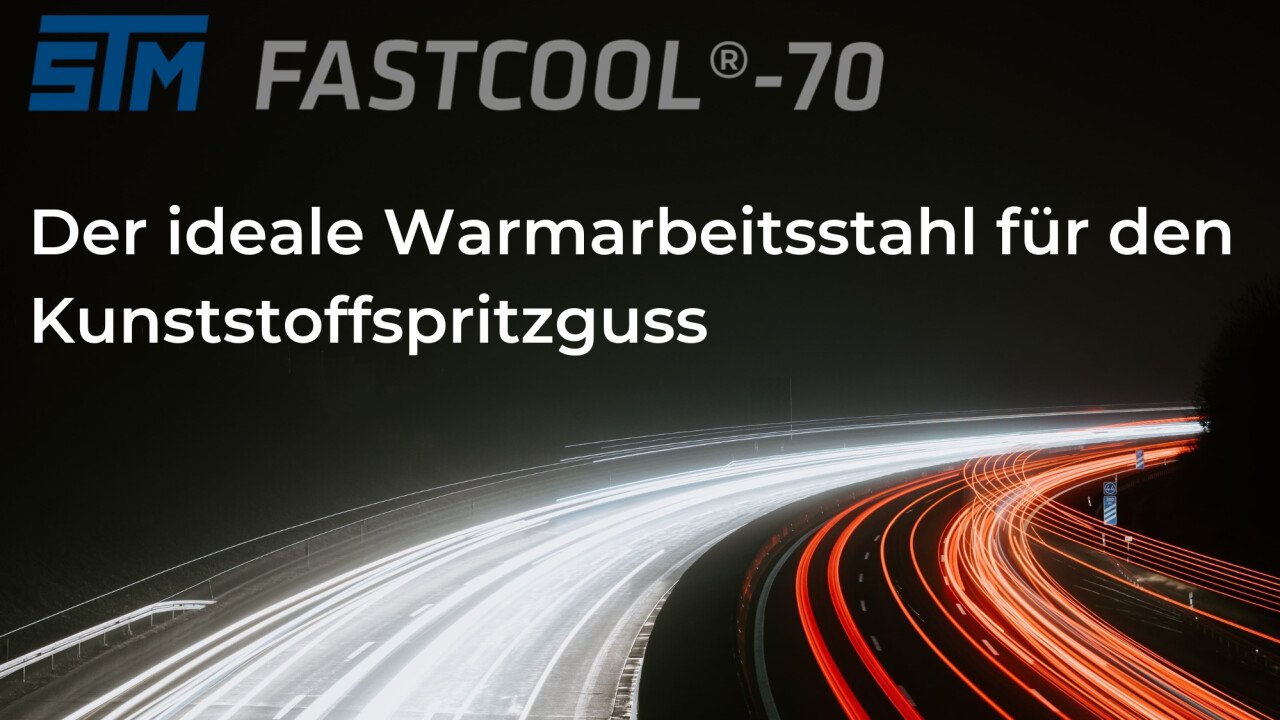 FASTCOOL®-70  idealer u. nachhaltiger Warmarbeitsstahl für den Kunststoffspritzguss